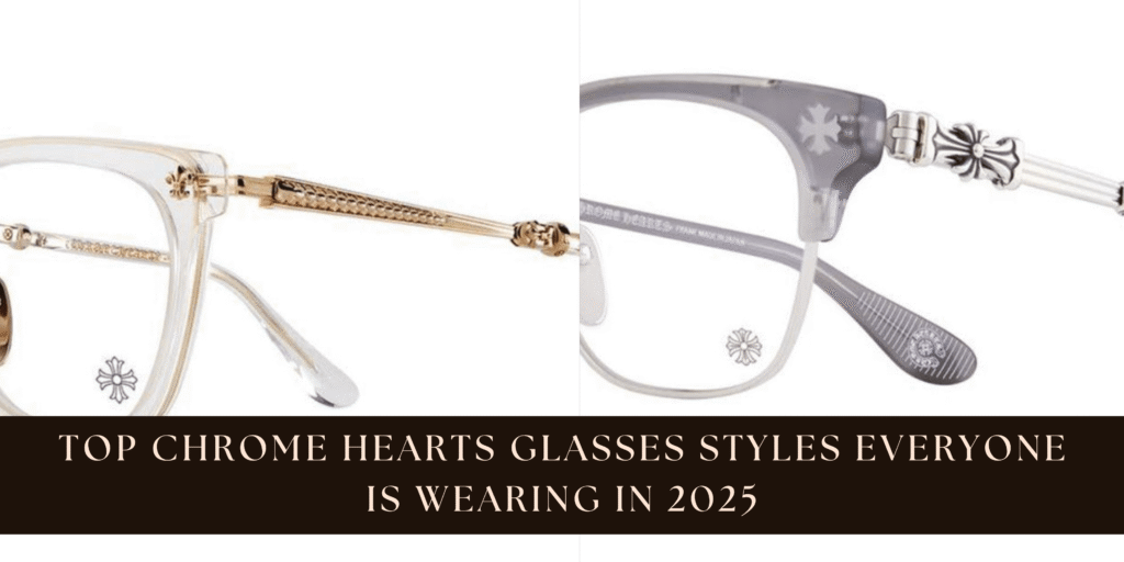 Top Chrome Hearts Glasses Styles Everyone Is Wearing in 2025